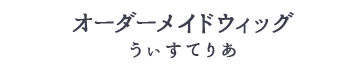 オーダーメイドウィッグ うぃすてりあ